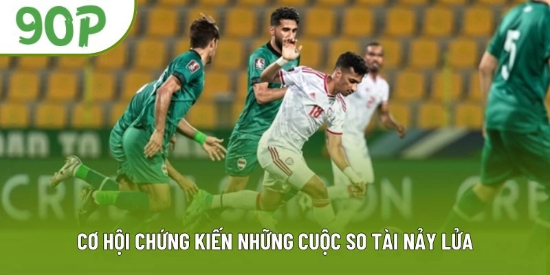 Cơ hội chứng kiến những cuộc so tài nảy lửa