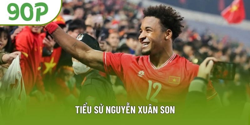 Tiểu sử Nguyễn Xuân Son Tiểu sử Nguyễn Xuân Son