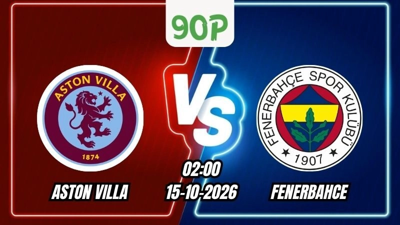Soi Kèo Aston Villa vs Fenerbahce 02h00 - 15/10/2026